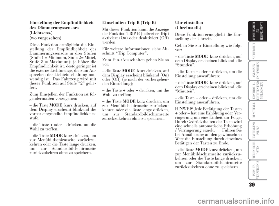 Lancia Musa 2008  Betriebsanleitung (in German) 29
SICHERHEIT
ANLASSEN
UND FAHREN
KONTROLLL-
EUCHTEN UND
MELDUNGEN
IM NOTFALL
WARTUNG UND
PFLEGE
TECHNISCHE
DATEN
INHALTS-
VERZEICHNIS
ARMATURENBRETT
UND
BEDIENELEMENTE
Einstellung der Empfindlichkeit