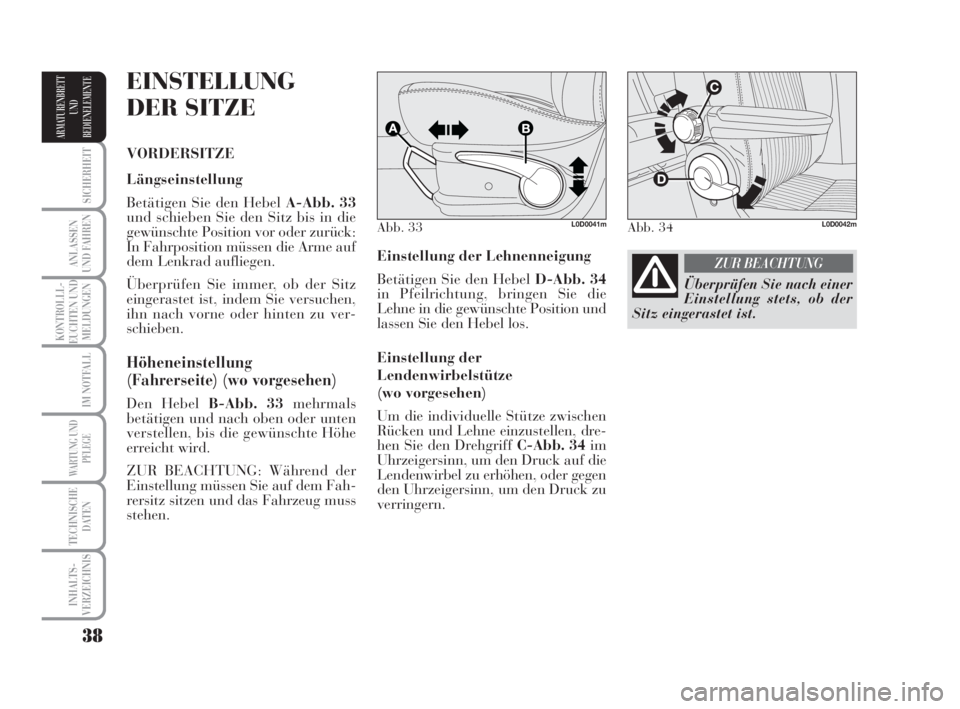 Lancia Musa 2008  Betriebsanleitung (in German) 38
SICHERHEIT
ANLASSEN
UND FAHREN
KONTROLLL-
EUCHTEN UND
MELDUNGEN
IM NOTFALL
WARTUNG UND
PFLEGE
TECHNISCHE
DATEN
INHALTS-
VERZEICHNIS
ARMATURENBRETT
UND
BEDIENELEMENTE
Einstellung der Lehnenneigung
B