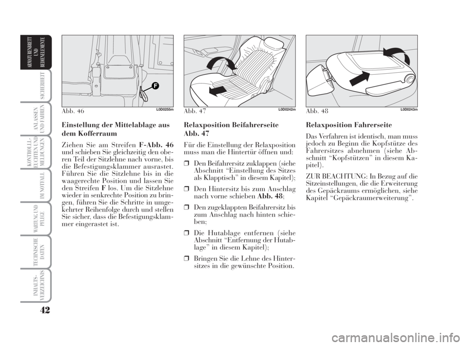Lancia Musa 2008  Betriebsanleitung (in German) 42
SICHERHEIT
ANLASSEN
UND FAHREN
KONTROLLL-
EUCHTEN UND
MELDUNGEN
IM NOTFALL
WARTUNG UND
PFLEGE
TECHNISCHE
DATEN
INHALTS-
VERZEICHNIS
ARMATURENBRETT
UND
BEDIENELEMENTE
Relaxposition Fahrerseite
Das V