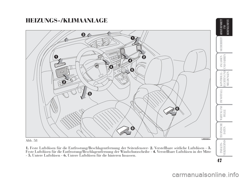 Lancia Musa 2008  Betriebsanleitung (in German) 47
SICHERHEIT
ANLASSEN
UND FAHREN
KONTROLLL-
EUCHTEN UND
MELDUNGEN
IM NOTFALL
WARTUNG UND
PFLEGE
TECHNISCHE
DATEN
INHALTS-
VERZEICHNIS
ARMATURENBRETT
UND
BEDIENELEMENTE
HEIZUNGS-/KLIMAANLAGE
Abb. 58
1