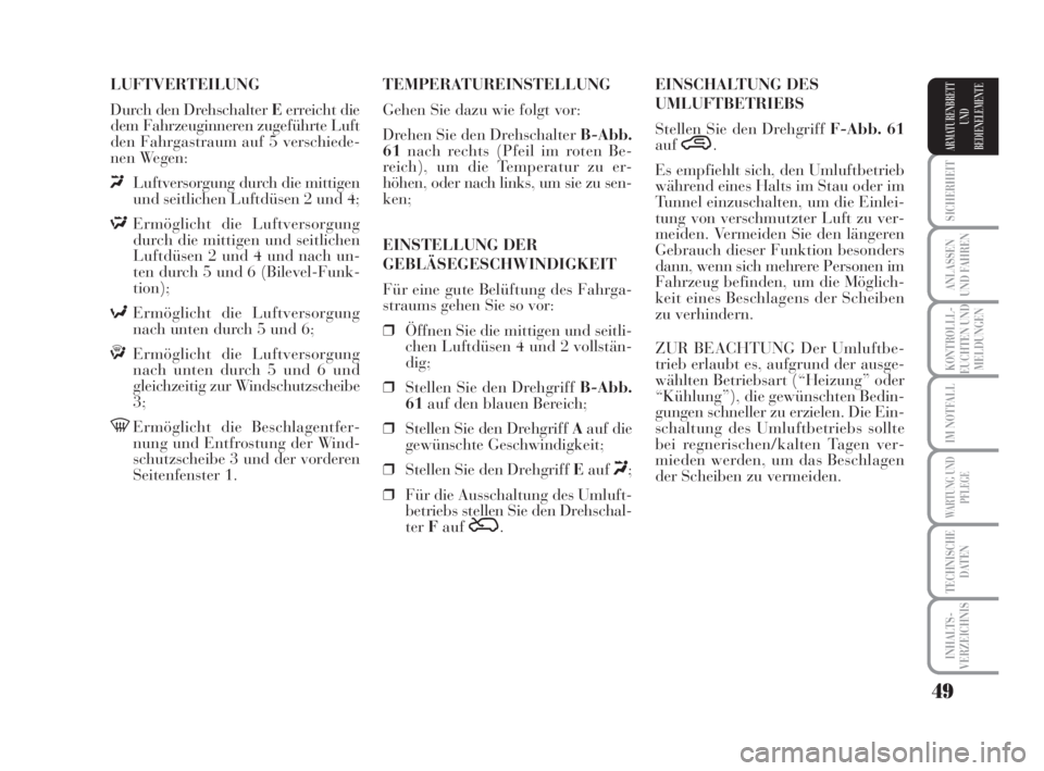 Lancia Musa 2008  Betriebsanleitung (in German) 49
SICHERHEIT
ANLASSEN
UND FAHREN
KONTROLLL-
EUCHTEN UND
MELDUNGEN
IM NOTFALL
WARTUNG UND
PFLEGE
TECHNISCHE
DATEN
INHALTS-
VERZEICHNIS
ARMATURENBRETT
UND
BEDIENELEMENTE
LUFTVERTEILUNG
Durch den Drehsc