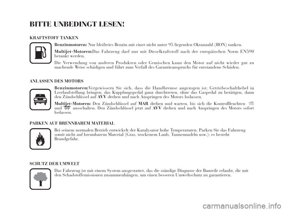 Lancia Musa 2008  Betriebsanleitung (in German) BITTE UNBEDINGT LESEN!
KRAFTSTOFF TANKEN
Benzinmotoren:Nur bleifreies Benzin mit einer nicht unter 95 liegenden Oktanzahl (RON) tanken.
Multijet-Motoren:Das Fahrzeug darf nur mit Dieselkraftstoff nach