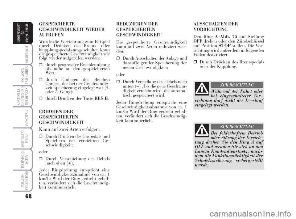 Lancia Musa 2008  Betriebsanleitung (in German) 68
SICHERHEIT
ANLASSEN
UND FAHREN
KONTROLLL-
EUCHTEN UND
MELDUNGEN
IM NOTFALL
WARTUNG UND
PFLEGE
TECHNISCHE
DATEN
INHALTS-
VERZEICHNIS
ARMATURENBRETT
UND
BEDIENELEMENTE
AUSSCHALTEN DER
VORRICHTUNG
Den