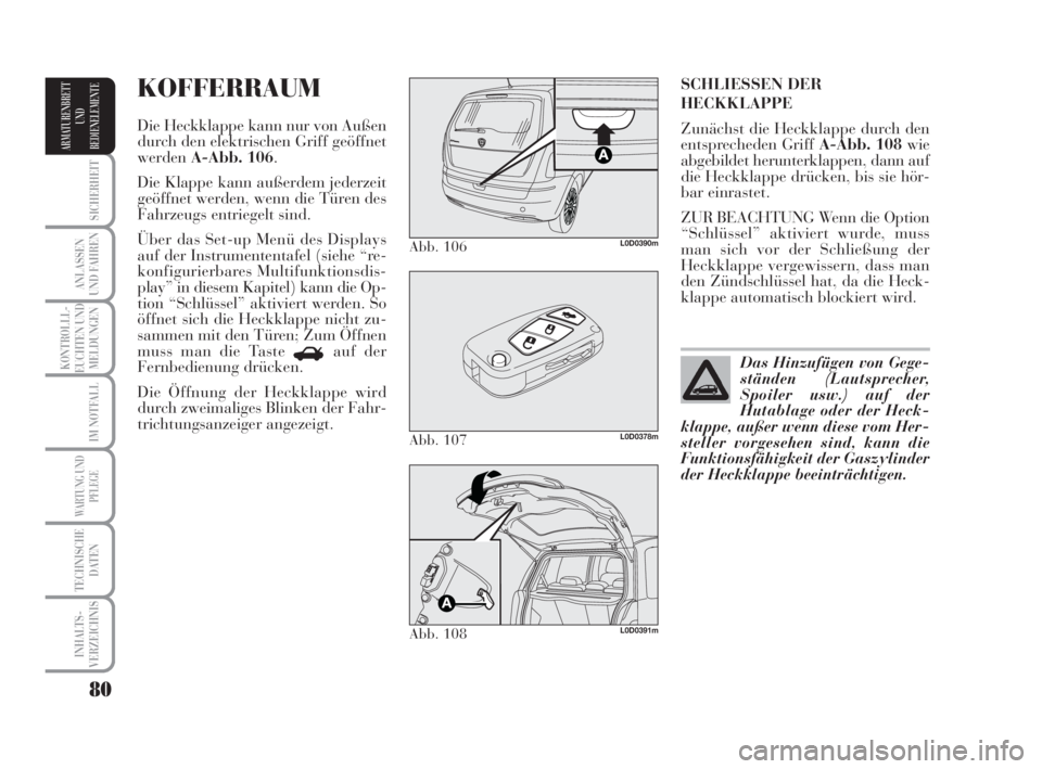 Lancia Musa 2008  Betriebsanleitung (in German) 80
SICHERHEIT
ANLASSEN
UND FAHREN
KONTROLLL-
EUCHTEN UND
MELDUNGEN
IM NOTFALL
WARTUNG UND
PFLEGE
TECHNISCHE
DATEN
INHALTS-
VERZEICHNIS
ARMATURENBRETT
UND
BEDIENELEMENTE
SCHLIESSEN DER
HECKKLAPPE
Zunä