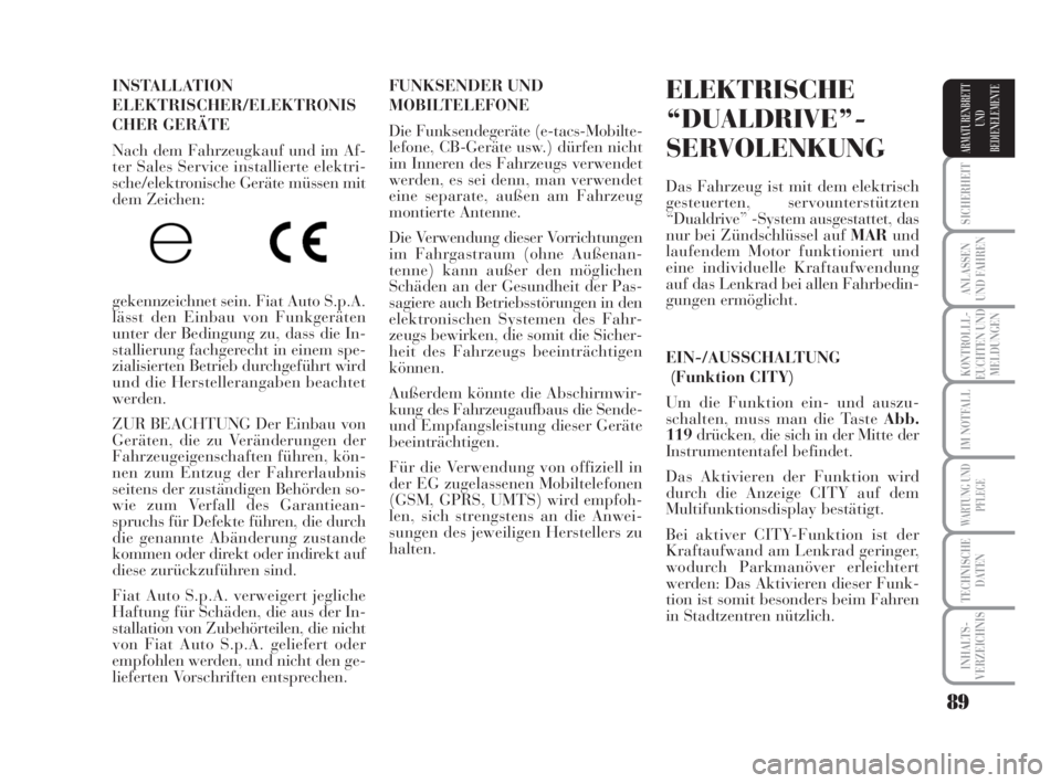 Lancia Musa 2008  Betriebsanleitung (in German) 89
SICHERHEIT
ANLASSEN
UND FAHREN
KONTROLLL-
EUCHTEN UND
MELDUNGEN
IM NOTFALL
WARTUNG UND
PFLEGE
TECHNISCHE
DATEN
INHALTS-
VERZEICHNIS
ARMATURENBRETT
UND
BEDIENELEMENTE
INSTALLATION
ELEKTRISCHER/ELEKT