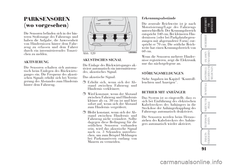 Lancia Musa 2008  Betriebsanleitung (in German) 91
SICHERHEIT
ANLASSEN
UND FAHREN
KONTROLLL-
EUCHTEN UND
MELDUNGEN
IM NOTFALL
WARTUNG UND
PFLEGE
TECHNISCHE
DATEN
INHALTS-
VERZEICHNIS
ARMATURENBRETT
UND
BEDIENELEMENTE
PARKSENSOREN
(wo vorgesehen)
Di
