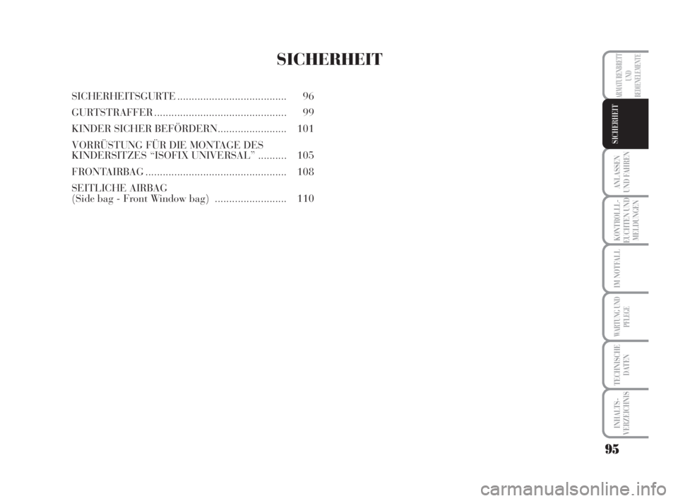 Lancia Musa 2008  Betriebsanleitung (in German) 95
ANLASSEN
UND FAHREN
KONTROLLL-
EUCHTEN UND
MELDUNGEN
IM NOTFALL
WARTUNG UND
PFLEGE
TECHNISCHE
DATEN
INHALTS-
VERZEICHNIS
ARMATURENBRETT
UND
BEDIENELEMENTE
SICHERHEIT
SICHERHEIT
SICHERHEITSGURTE....