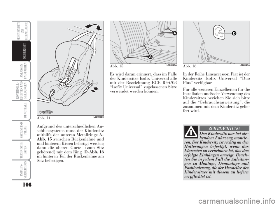 Lancia Musa 2009  Betriebsanleitung (in German) 106
ANLASSEN
UND FAHREN
KONTROLLL-
EUCHTEN UND
MELDUNGEN
IM NOTFALL
WARTUNG UND
PFLEGE
TECHNISCHE
DATEN
INHALTS-
VERZEICHNIS
ARMATURENBRETT
UND
BEDIENELEMENTE
SICHERHEIT
Abb. 14L0C0425m
Aufgrund des u