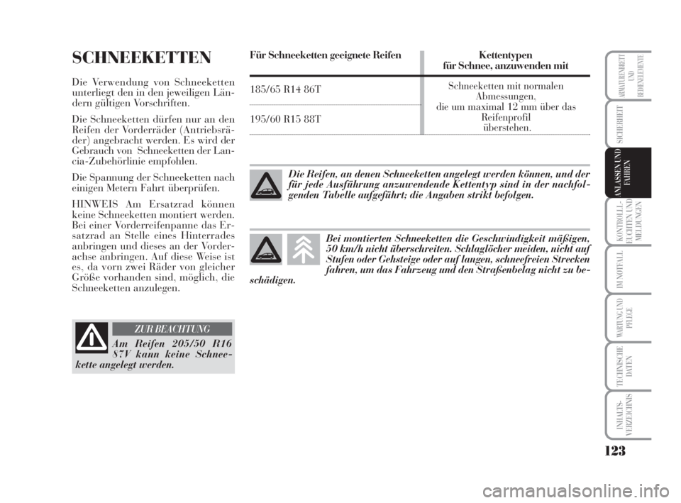 Lancia Musa 2009 Betriebsanleitung (in German) 123
KONTROLLL-
EUCHTEN UND
MELDUNGEN
IM NOTFALL
WARTUNG UND
PFLEGE
TECHNISCHE
DATEN
INHALTS-
VERZEICHNIS
ARMATURENBRETT
UND
BEDIENELEMENTE
SICHERHEIT
ANLASSEN UND
FAHREN
SCHNEEKETTEN
Die Verwendung vo Lancia Musa 2009 Betriebsanleitung (in German) 123
KONTROLLL-
EUCHTEN UND
MELDUNGEN
IM NOTFALL
WARTUNG UND
PFLEGE
TECHNISCHE
DATEN
INHALTS-
VERZEICHNIS
ARMATURENBRETT
UND
BEDIENELEMENTE
SICHERHEIT
ANLASSEN UND
FAHREN
SCHNEEKETTEN
Die Verwendung vo