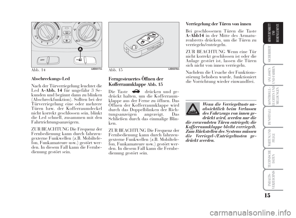 Lancia Musa 2009  Betriebsanleitung (in German) 15
SICHERHEIT
ANLASSEN
UND FAHREN
KONTROLLL-
EUCHTEN UND
MELDUNGEN
IM NOTFALL
WARTUNG UND
PFLEGE
TECHNISCHE
DATEN
INHALTS-
VERZEICHNIS
ARMATURENBRETT
UND
BEDIENELEMENTE
Abschreckungs-Led
Nach der Tür