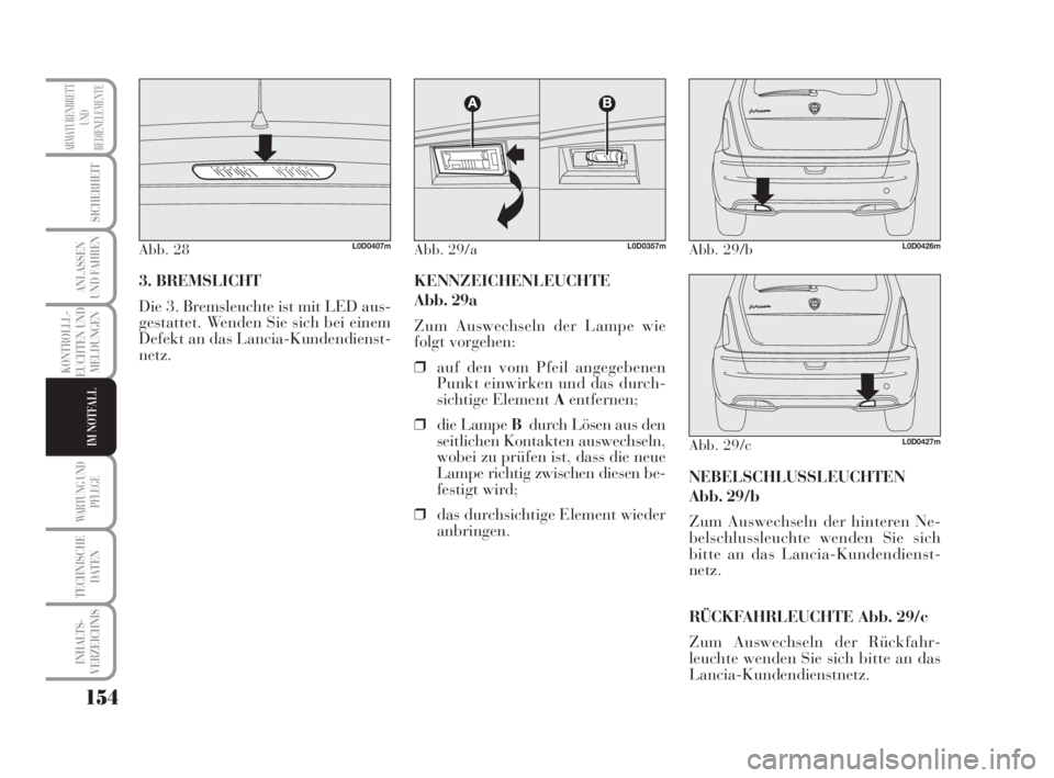 Lancia Musa 2009 Betriebsanleitung (in German) 154
KONTROLLL-
EUCHTEN UND
MELDUNGEN
WARTUNG UND
PFLEGE
TECHNISCHE
DATEN
INHALTS-
VERZEICHNIS
ARMATURENBRETT
UND
BEDIENELEMENTE
SICHERHEIT
ANLASSEN
UND FAHREN
IM NOTFALL
3. BREMSLICHT
Die 3. Bremsleu Lancia Musa 2009 Betriebsanleitung (in German) 154
KONTROLLL-
EUCHTEN UND
MELDUNGEN
WARTUNG UND
PFLEGE
TECHNISCHE
DATEN
INHALTS-
VERZEICHNIS
ARMATURENBRETT
UND
BEDIENELEMENTE
SICHERHEIT
ANLASSEN
UND FAHREN
IM NOTFALL
3. BREMSLICHT
Die 3. Bremsleu