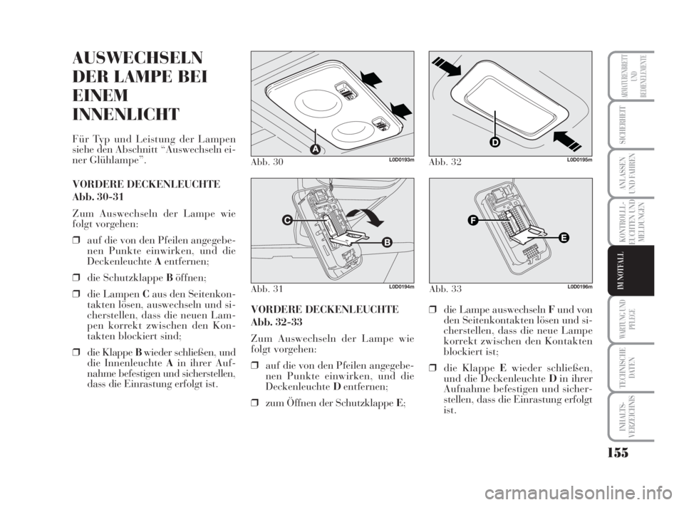 Lancia Musa 2009 Betriebsanleitung (in German) 155
KONTROLLL-
EUCHTEN UND
MELDUNGEN
WARTUNG UND
PFLEGE
TECHNISCHE
DATEN
INHALTS-
VERZEICHNIS
ARMATURENBRETT
UND
BEDIENELEMENTE
SICHERHEIT
ANLASSEN
UND FAHREN
IM NOTFALL
Abb. 30L0D0193m
Abb. 31L0D0194 Lancia Musa 2009 Betriebsanleitung (in German) 155
KONTROLLL-
EUCHTEN UND
MELDUNGEN
WARTUNG UND
PFLEGE
TECHNISCHE
DATEN
INHALTS-
VERZEICHNIS
ARMATURENBRETT
UND
BEDIENELEMENTE
SICHERHEIT
ANLASSEN
UND FAHREN
IM NOTFALL
Abb. 30L0D0193m
Abb. 31L0D0194