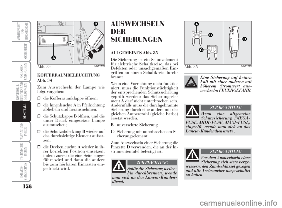 Lancia Musa 2009  Betriebsanleitung (in German) 156
KONTROLLL-
EUCHTEN UND
MELDUNGEN
WARTUNG UND
PFLEGE
TECHNISCHE
DATEN
INHALTS-
VERZEICHNIS
ARMATURENBRETT
UND
BEDIENELEMENTE
SICHERHEIT
ANLASSEN
UND FAHREN
IM NOTFALL
KOFFERRAUMBELEUCHTUNG
Abb. 34
