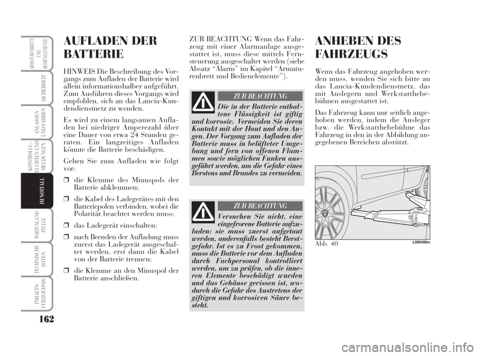 Lancia Musa 2009  Betriebsanleitung (in German) 162
KONTROLLL-
EUCHTEN UND
MELDUNGEN
WARTUNG UND
PFLEGE
TECHNISCHE
DATEN
INHALTS-
VERZEICHNIS
ARMATURENBRETT
UND
BEDIENELEMENTE
SICHERHEIT
ANLASSEN
UND FAHREN
IM NOTFALL
AUFLADEN DER
BATTERIE
HINWEIS 