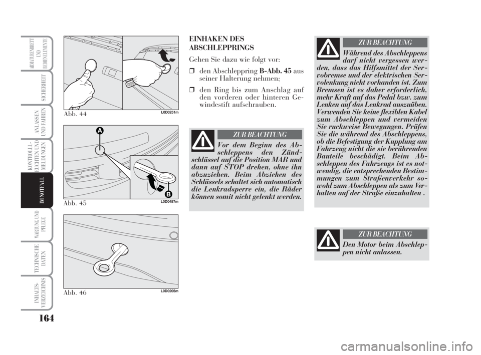 Lancia Musa 2009  Betriebsanleitung (in German) 164
KONTROLLL-
EUCHTEN UND
MELDUNGEN
WARTUNG UND
PFLEGE
TECHNISCHE
DATEN
INHALTS-
VERZEICHNIS
ARMATURENBRETT
UND
BEDIENELEMENTE
SICHERHEIT
ANLASSEN
UND FAHREN
IM NOTFALL
Abb. 44L0D0251m
EINHAKEN DES 
