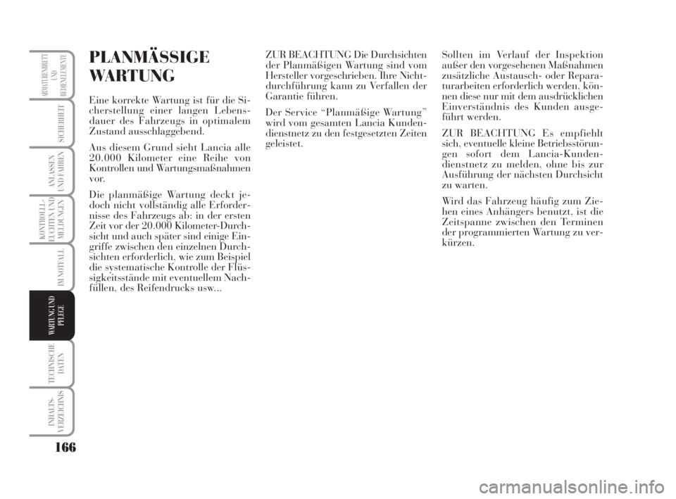 Lancia Musa 2009  Betriebsanleitung (in German) 166
KONTROLLL-
EUCHTEN UND
MELDUNGEN
TECHNISCHE
DATEN
INHALTS-
VERZEICHNIS
ARMATURENBRETT
UND
BEDIENELEMENTE
SICHERHEIT
ANLASSEN
UND FAHREN
IM NOTFALL
WARTUNG UND
PFLEGE
PLANMÄSSIGE
WARTUNG
Eine korr