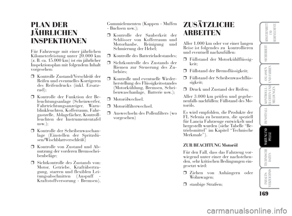 Lancia Musa 2009  Betriebsanleitung (in German) 169
KONTROLLL-
EUCHTEN UND
MELDUNGEN
TECHNISCHE
DATEN
INHALTS-
VERZEICHNIS
ARMATURENBRETT
UND
BEDIENELEMENTE
SICHERHEIT
ANLASSEN
UND FAHREN
IM NOTFALL
WARTUNG UND
PFLEGE
PLAN DER
JÄHRLICHEN
INSPEKTIO