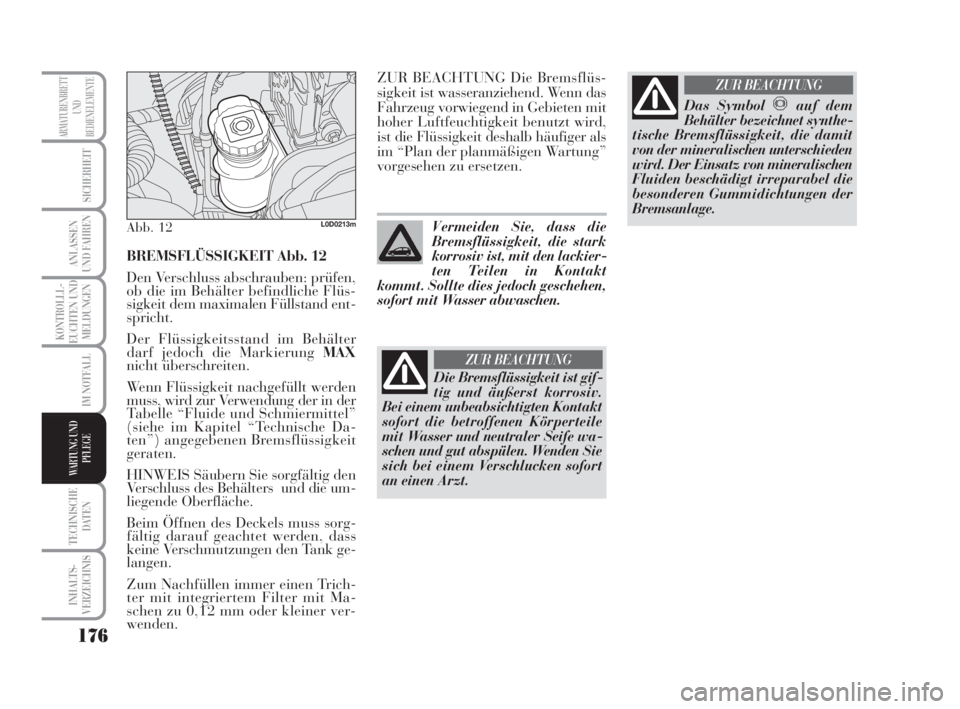 Lancia Musa 2009  Betriebsanleitung (in German) 176
KONTROLLL-
EUCHTEN UND
MELDUNGEN
TECHNISCHE
DATEN
INHALTS-
VERZEICHNIS
ARMATURENBRETT
UND
BEDIENELEMENTE
SICHERHEIT
ANLASSEN
UND FAHREN
IM NOTFALL
WARTUNG UND
PFLEGE
BREMSFLÜSSIGKEIT Abb. 12
Den 