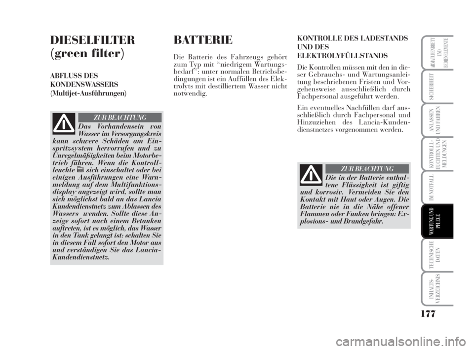 Lancia Musa 2009  Betriebsanleitung (in German) 177
KONTROLLL-
EUCHTEN UND
MELDUNGEN
TECHNISCHE
DATEN
INHALTS-
VERZEICHNIS
ARMATURENBRETT
UND
BEDIENELEMENTE
SICHERHEIT
ANLASSEN
UND FAHREN
IM NOTFALL
WARTUNG UND
PFLEGE
DIESELFILTER 
(green filter) 
