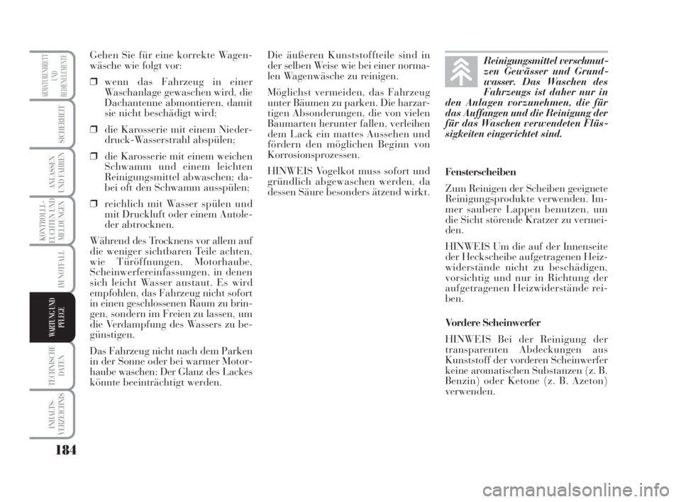 Lancia Musa 2009  Betriebsanleitung (in German) 184
KONTROLLL-
EUCHTEN UND
MELDUNGEN
TECHNISCHE
DATEN
INHALTS-
VERZEICHNIS
ARMATURENBRETT
UND
BEDIENELEMENTE
SICHERHEIT
ANLASSEN
UND FAHREN
IM NOTFALL
WARTUNG UND
PFLEGE
Gehen Sie für eine korrekte W