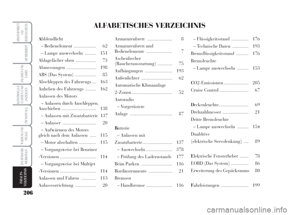 Lancia Musa 2009  Betriebsanleitung (in German) 206
KONTROLLLE
UCHTEN UND
ANZEIGEN
ARMATURENBRETT
UND
BEDIENELEMENTE
SICHERHEIT
ANLASSEN UND
FAHRT
IM NOTFALL
WARTUNG UND
PFLEGE
TECHNISCHE
MERKMALE
INHALTS-
VERZEICHNIS
Abblendlicht
– Bedienelement