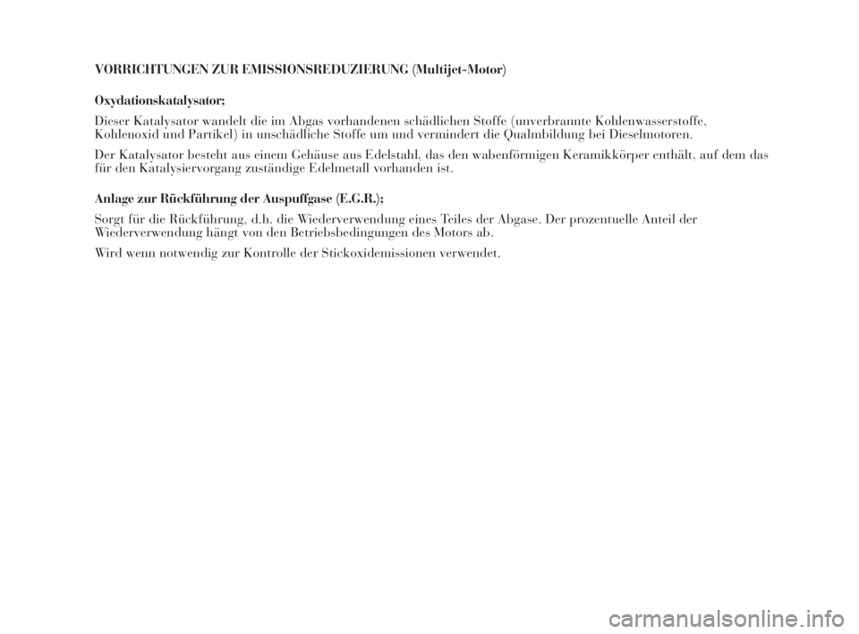Lancia Musa 2009  Betriebsanleitung (in German) VORRICHTUNGEN ZUR EMISSIONSREDUZIERUNG (Multijet-Motor)
Oxydationskatalysator;
Dieser Katalysator wandelt die im Abgas vorhandenen schädlichen Stoffe (unverbrannte Kohlenwasserstoffe,
Kohlenoxid und 