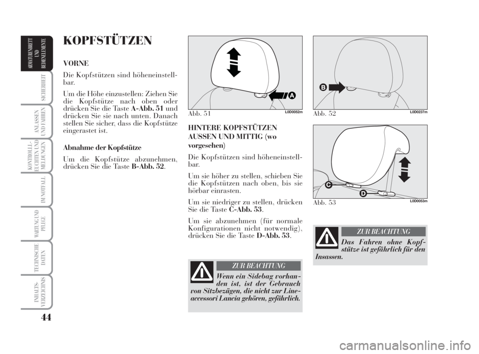 Lancia Musa 2009  Betriebsanleitung (in German) 44
SICHERHEIT
ANLASSEN
UND FAHREN
KONTROLLL-
EUCHTEN UND
MELDUNGEN
IM NOTFALL
WARTUNG UND
PFLEGE
TECHNISCHE
DATEN
INHALTS-
VERZEICHNIS
ARMATURENBRETT
UND
BEDIENELEMENTE
HINTERE KOPFSTÜTZEN
AUSSEN UND