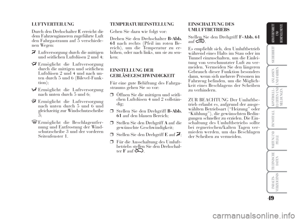 Lancia Musa 2009  Betriebsanleitung (in German) 49
SICHERHEIT
ANLASSEN
UND FAHREN
KONTROLLL-
EUCHTEN UND
MELDUNGEN
IM NOTFALL
WARTUNG UND
PFLEGE
TECHNISCHE
DATEN
INHALTS-
VERZEICHNIS
ARMATURENBRETT
UND
BEDIENELEMENTE
LUFTVERTEILUNG
Durch den Drehsc
