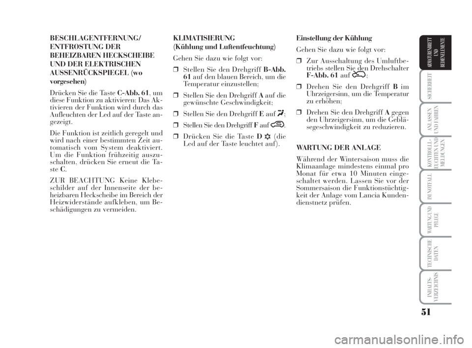 Lancia Musa 2009  Betriebsanleitung (in German) 51
SICHERHEIT
ANLASSEN
UND FAHREN
KONTROLLL-
EUCHTEN UND
MELDUNGEN
IM NOTFALL
WARTUNG UND
PFLEGE
TECHNISCHE
DATEN
INHALTS-
VERZEICHNIS
ARMATURENBRETT
UND
BEDIENELEMENTE
BESCHLAGENTFERNUNG/
ENTFROSTUNG
