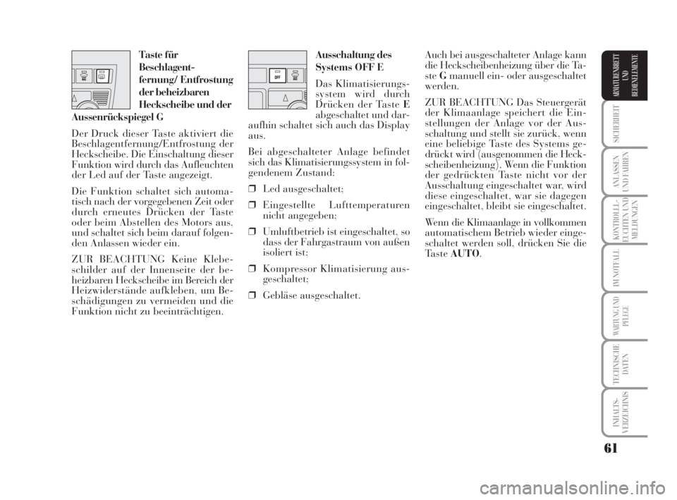 Lancia Musa 2009  Betriebsanleitung (in German) 61
SICHERHEIT
ANLASSEN
UND FAHREN
KONTROLLL-
EUCHTEN UND
MELDUNGEN
IM NOTFALL
WARTUNG UND
PFLEGE
TECHNISCHE
DATEN
INHALTS-
VERZEICHNIS
ARMATURENBRETT
UND
BEDIENELEMENTE
Ausschaltung des
Systems OFF E
