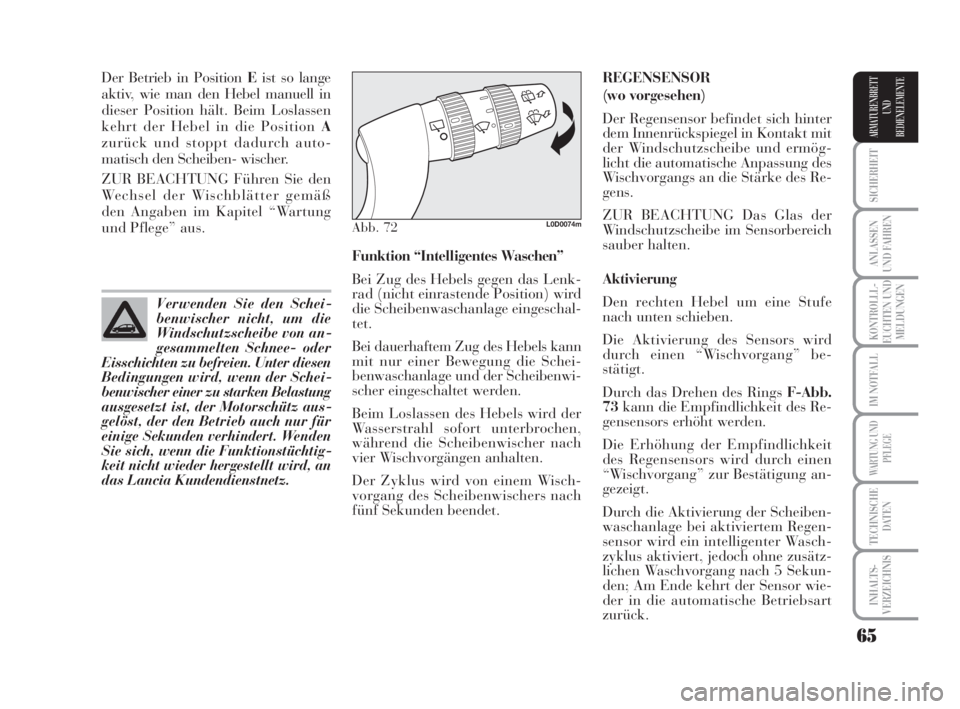 Lancia Musa 2009  Betriebsanleitung (in German) 65
SICHERHEIT
ANLASSEN
UND FAHREN
KONTROLLL-
EUCHTEN UND
MELDUNGEN
IM NOTFALL
WARTUNG UND
PFLEGE
TECHNISCHE
DATEN
INHALTS-
VERZEICHNIS
ARMATURENBRETT
UND
BEDIENELEMENTE
Der Betrieb in Position Eist so