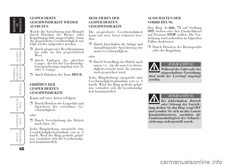 Lancia Musa 2009  Betriebsanleitung (in German) 68
SICHERHEIT
ANLASSEN
UND FAHREN
KONTROLLL-
EUCHTEN UND
MELDUNGEN
IM NOTFALL
WARTUNG UND
PFLEGE
TECHNISCHE
DATEN
INHALTS-
VERZEICHNIS
ARMATURENBRETT
UND
BEDIENELEMENTE
AUSSCHALTEN DER
VORRICHTUNG
Den