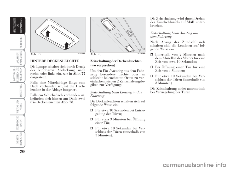 Lancia Musa 2009  Betriebsanleitung (in German) 70
SICHERHEIT
ANLASSEN
UND FAHREN
KONTROLLL-
EUCHTEN UND
MELDUNGEN
IM NOTFALL
WARTUNG UND
PFLEGE
TECHNISCHE
DATEN
INHALTS-
VERZEICHNIS
ARMATURENBRETT
UND
BEDIENELEMENTE
Die Zeitschaltung wird durch Dr