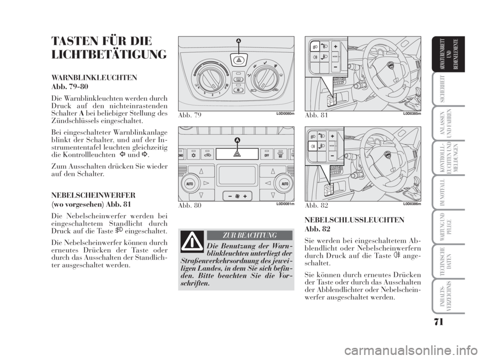 Lancia Musa 2009  Betriebsanleitung (in German) 71
SICHERHEIT
ANLASSEN
UND FAHREN
KONTROLLL-
EUCHTEN UND
MELDUNGEN
IM NOTFALL
WARTUNG UND
PFLEGE
TECHNISCHE
DATEN
INHALTS-
VERZEICHNIS
ARMATURENBRETT
UND
BEDIENELEMENTE
TASTEN FÜR DIE
LICHTBETÄTIGUN