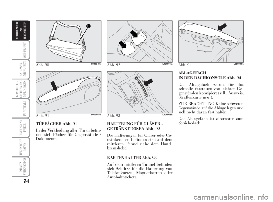 Lancia Musa 2009  Betriebsanleitung (in German) 74
SICHERHEIT
ANLASSEN
UND FAHREN
KONTROLLL-
EUCHTEN UND
MELDUNGEN
IM NOTFALL
WARTUNG UND
PFLEGE
TECHNISCHE
DATEN
INHALTS-
VERZEICHNIS
ARMATURENBRETT
UND
BEDIENELEMENTE
ABLAGEFACH
IN DER DACHKONSOLE A
