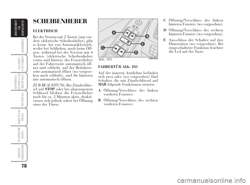 Lancia Musa 2009  Betriebsanleitung (in German) 78
SICHERHEIT
ANLASSEN
UND FAHREN
KONTROLLL-
EUCHTEN UND
MELDUNGEN
IM NOTFALL
WARTUNG UND
PFLEGE
TECHNISCHE
DATEN
INHALTS-
VERZEICHNIS
ARMATURENBRETT
UND
BEDIENELEMENTE
FAHRERTÜR Abb. 103
Auf der inn