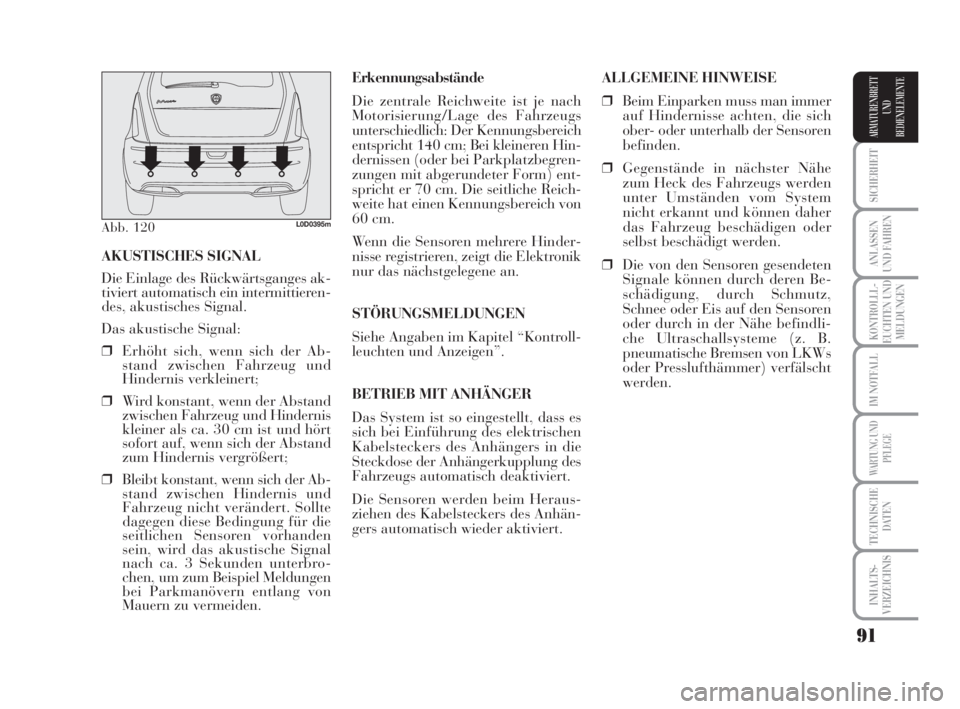 Lancia Musa 2009  Betriebsanleitung (in German) 91
SICHERHEIT
ANLASSEN
UND FAHREN
KONTROLLL-
EUCHTEN UND
MELDUNGEN
IM NOTFALL
WARTUNG UND
PFLEGE
TECHNISCHE
DATEN
INHALTS-
VERZEICHNIS
ARMATURENBRETT
UND
BEDIENELEMENTE
Erkennungsabstände
Die zentral