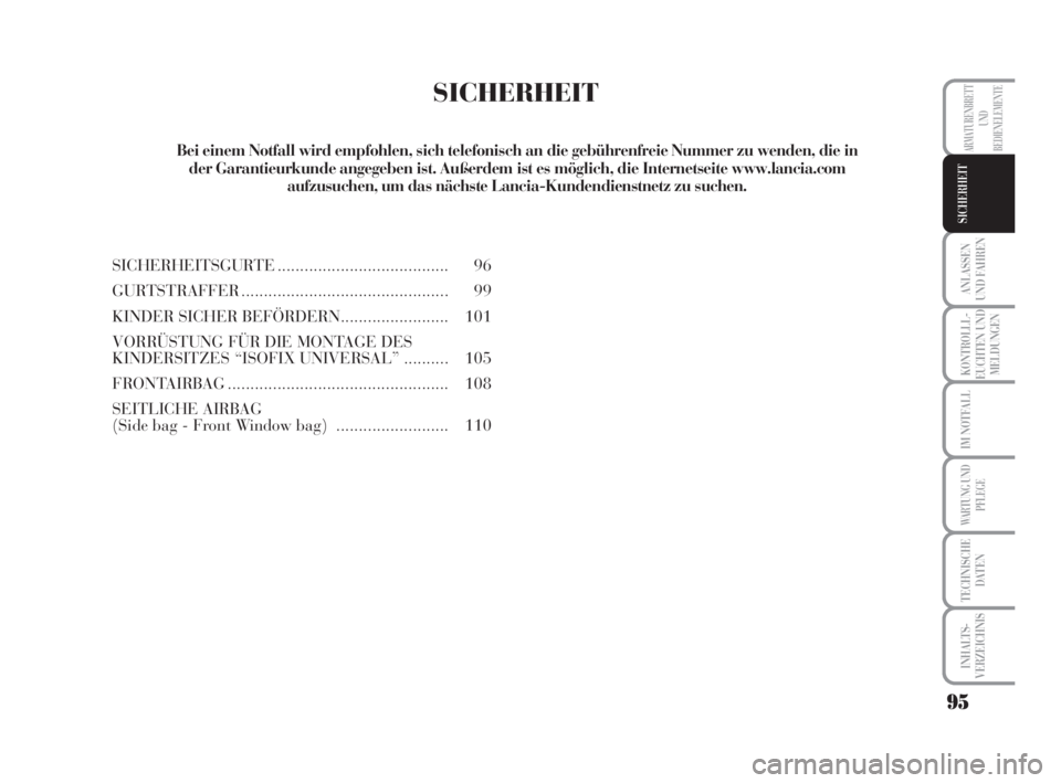 Lancia Musa 2009  Betriebsanleitung (in German) 95
ANLASSEN
UND FAHREN
KONTROLLL-
EUCHTEN UND
MELDUNGEN
IM NOTFALL
WARTUNG UND
PFLEGE
TECHNISCHE
DATEN
INHALTS-
VERZEICHNIS
ARMATURENBRETT
UND
BEDIENELEMENTE
SICHERHEIT
SICHERHEIT
SICHERHEITSGURTE....