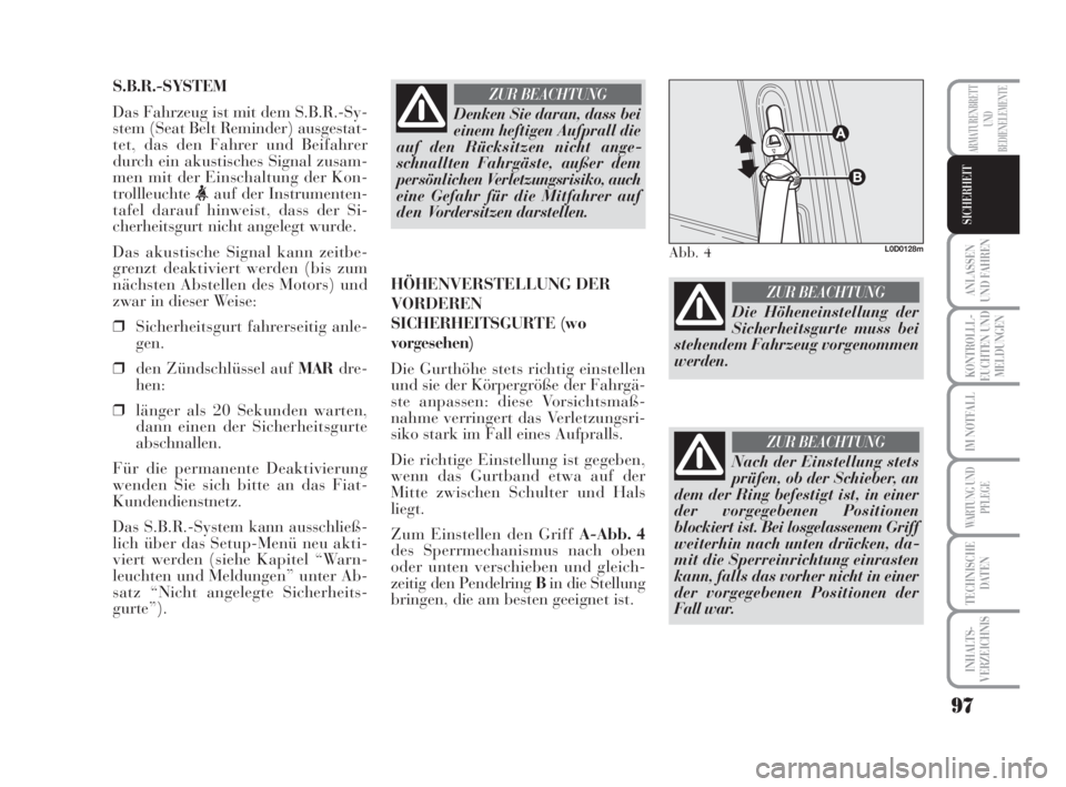 Lancia Musa 2009  Betriebsanleitung (in German) 97
ANLASSEN
UND FAHREN
KONTROLLL-
EUCHTEN UND
MELDUNGEN
IM NOTFALL
WARTUNG UND
PFLEGE
TECHNISCHE
DATEN
INHALTS-
VERZEICHNIS
ARMATURENBRETT
UND
BEDIENELEMENTE
SICHERHEIT
S.B.R.-SYSTEM
Das Fahrzeug ist 