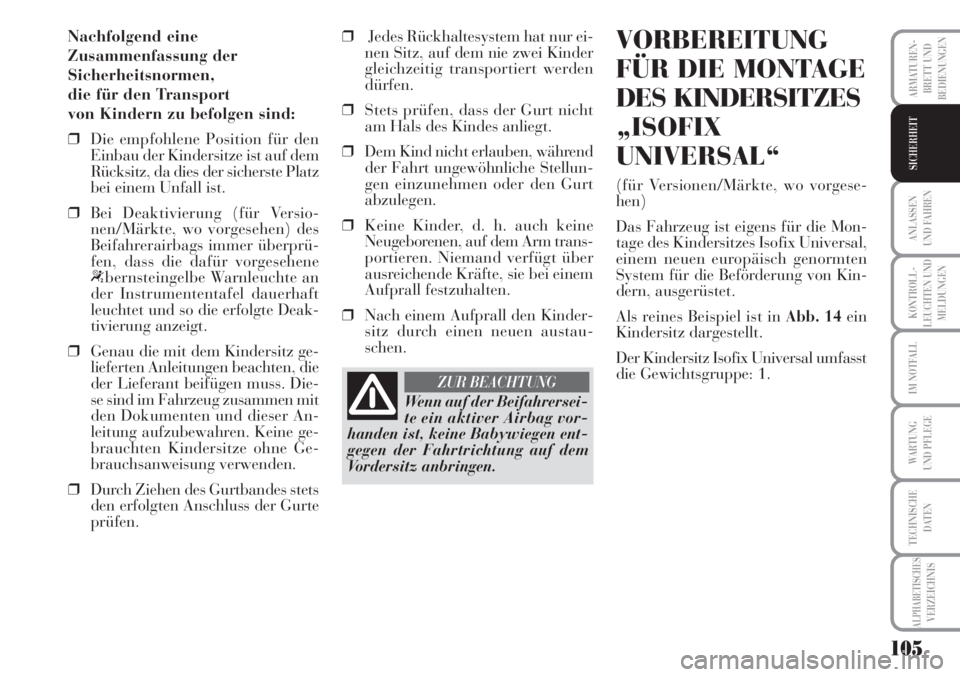 Lancia Musa 2010 Betriebsanleitung (in German) 105
KONTROLL-
LEUCHTEN UND
MELDUNGEN
ARMATUREN -
BRETT UND
BEDIENUNGEN
ANLASSEN
UND FAHREN
IM NOTFALL
WARTUNG
UND PFLEGE
TECHNISCHE
DATEN
ALPHABETISCHESVERZEICHNIS
SICHERHEIT
Nachfolgend eine
Zusamme Lancia Musa 2010 Betriebsanleitung (in German) 105
KONTROLL-
LEUCHTEN UND
MELDUNGEN
ARMATUREN -
BRETT UND
BEDIENUNGEN
ANLASSEN
UND FAHREN
IM NOTFALL
WARTUNG
UND PFLEGE
TECHNISCHE
DATEN
ALPHABETISCHESVERZEICHNIS
SICHERHEIT
Nachfolgend eine
Zusamme