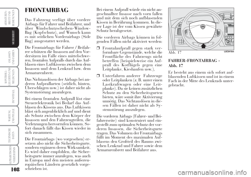 Lancia Musa 2010  Betriebsanleitung (in German) 108
KONTROLL-
LEUCHTEN UND
MELDUNGEN
ARMATUREN -
BRETT UND
BEDIENUNGEN
ANLASSEN
UND FAHREN
IM NOTFALL
WARTUNG 
UND PFLEGE
TECHNISCHE
DATEN
ALPHABETISCHESVERZEICHNIS
SICHERHEIT
FRONTAIRBAG
Das Fahrzeug