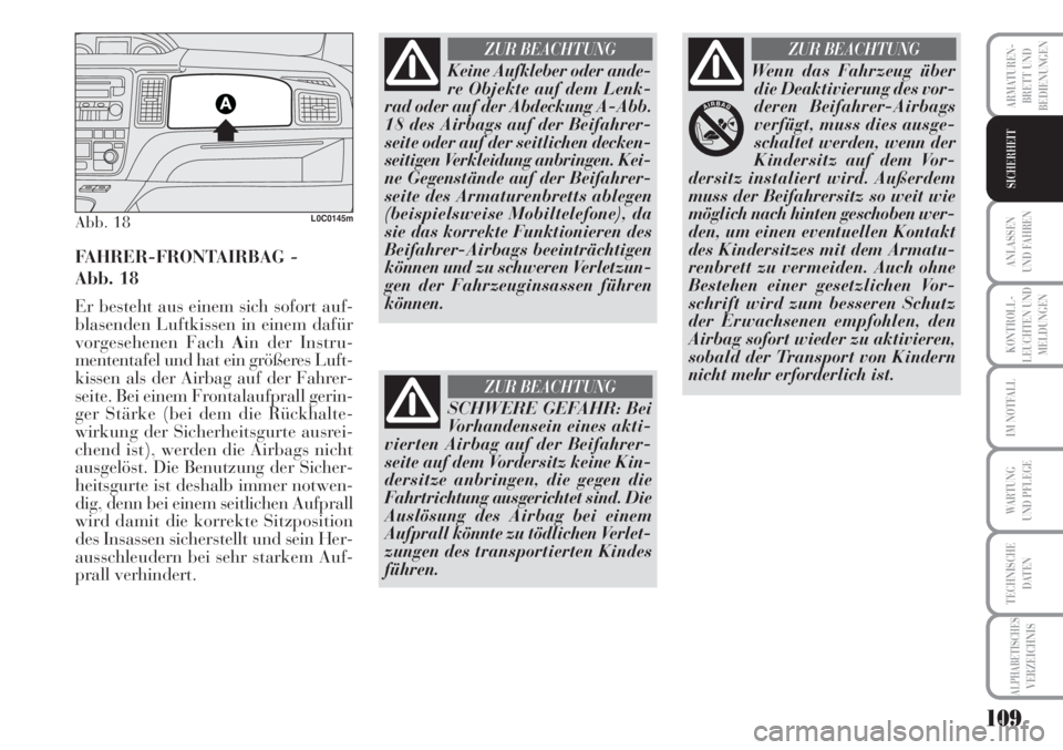 Lancia Musa 2010  Betriebsanleitung (in German) 109
KONTROLL-
LEUCHTEN UND
MELDUNGEN
ARMATUREN -
BRETT UND
BEDIENUNGEN
ANLASSEN
UND FAHREN
IM NOTFALL
WARTUNG 
UND PFLEGE
TECHNISCHE
DATEN
ALPHABETISCHESVERZEICHNIS
SICHERHEIT
Abb. 18L0C0145m
FAHRER-F