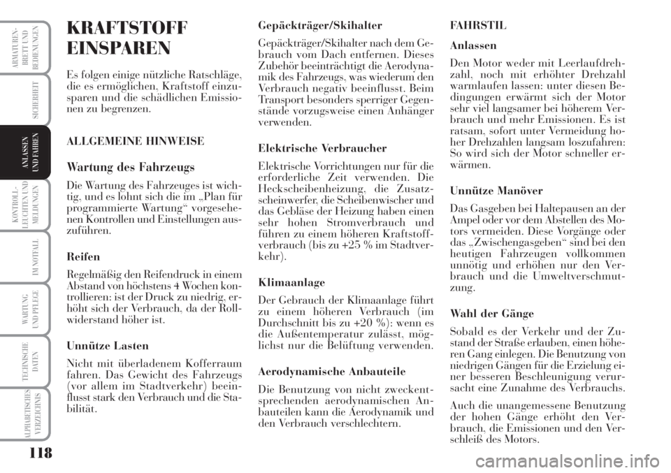 Lancia Musa 2010  Betriebsanleitung (in German) 118
KONTROLL-
LEUCHTEN UND
MELDUNGEN
ARMATUREN -
BRETT UND
BEDIENUNGEN
SICHERHEIT
IM NOTFALL
WARTUNG 
UND PFLEGE
TECHNISCHE
DATEN
ALPHABETISCHESVERZEICHNIS
ANLASSEN
UND FAHREN
KRAFTSTOFF
EINSPAREN
Es 