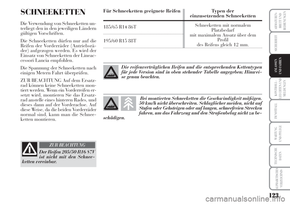 Lancia Musa 2010 Betriebsanleitung (in German) 123
KONTROLL-
LEUCHTEN UND
MELDUNGEN
ARMATUREN -
BRETT UND
BEDIENUNGEN
SICHERHEIT
ANLASSEN
UND FAHREN
IM NOTFALL
WARTUNG
UND PFLEGE
TECHNISCHE
DATEN
ALPHABETISCHESVERZEICHNIS
SCHNEEKETTEN
Die Verwend Lancia Musa 2010 Betriebsanleitung (in German) 123
KONTROLL-
LEUCHTEN UND
MELDUNGEN
ARMATUREN -
BRETT UND
BEDIENUNGEN
SICHERHEIT
ANLASSEN
UND FAHREN
IM NOTFALL
WARTUNG
UND PFLEGE
TECHNISCHE
DATEN
ALPHABETISCHESVERZEICHNIS
SCHNEEKETTEN
Die Verwend