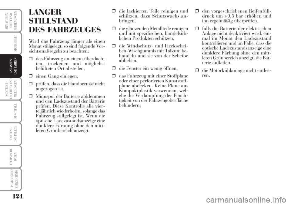 Lancia Musa 2010  Betriebsanleitung (in German) 124
KONTROLL-
LEUCHTEN UND
MELDUNGEN
ARMATUREN -
BRETT UND
BEDIENUNGEN
SICHERHEIT
IM NOTFALL
WARTUNG 
UND PFLEGE
TECHNISCHE
DATEN
ALPHABETISCHESVERZEICHNIS
ANLASSEN
UND FAHREN
LANGER
STILLSTAND 
DES F