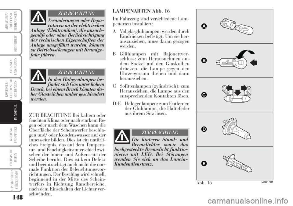 Lancia Musa 2010  Betriebsanleitung (in German) 148
KONTROLL-
LEUCHTEN UND
MELDUNGEN
ARMATUREN -
BRETT UND
BEDIENUNGEN
SICHERHEIT
ANLASSEN
UND FAHREN
WARTUNG 
UND PFLEGE
TECHNISCHE
DATEN
ALPHABETISCHESVERZEICHNIS
IM NOTFALL
Veränderungen oder Repa