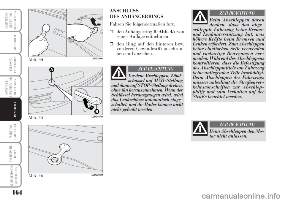 Lancia Musa 2010  Betriebsanleitung (in German) 164
KONTROLL-
LEUCHTEN UND
MELDUNGEN
ARMATUREN -
BRETT UND
BEDIENUNGEN
SICHERHEIT
ANLASSEN
UND FAHREN
WARTUNG 
UND PFLEGE
TECHNISCHE
DATEN
ALPHABETISCHESVERZEICHNIS
IM NOTFALL
Abb. 44L0D0251m
ANSCHLUS