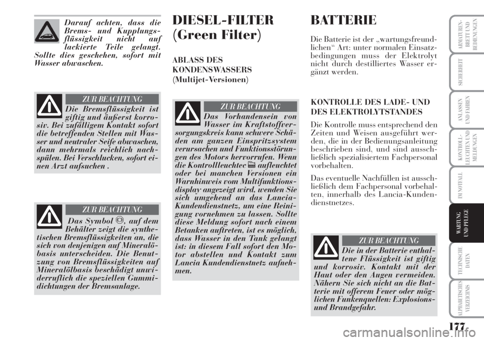 Lancia Musa 2010 Betriebsanleitung (in German) 177
KONTROLL-
LEUCHTEN UND
MELDUNGEN
ARMATUREN -
BRETT UND
BEDIENUNGEN
SICHERHEIT
ANLASSEN
UND FAHREN
IM NOTFALL
TECHNISCHE
DATEN
ALPHABETISCHES
VERZEICHNIS
WARTUNG
UND PFLEGE
Darauf achten, dass die Lancia Musa 2010 Betriebsanleitung (in German) 177
KONTROLL-
LEUCHTEN UND
MELDUNGEN
ARMATUREN -
BRETT UND
BEDIENUNGEN
SICHERHEIT
ANLASSEN
UND FAHREN
IM NOTFALL
TECHNISCHE
DATEN
ALPHABETISCHES
VERZEICHNIS
WARTUNG
UND PFLEGE
Darauf achten, dass die