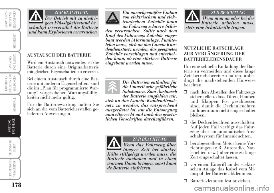 Lancia Musa 2010  Betriebsanleitung (in German) 178
KONTROLL-
LEUCHTEN UND
MELDUNGEN
ARMATUREN -
BRETT UND
BEDIENUNGEN
SICHERHEIT
ANLASSEN
UND FAHREN
IM NOTFALL
TECHNISCHE
DATEN
ALPHABETISCHESVERZEICHNIS
WARTUNG 
UND PFLEGE
Der Betrieb mit zu niedr