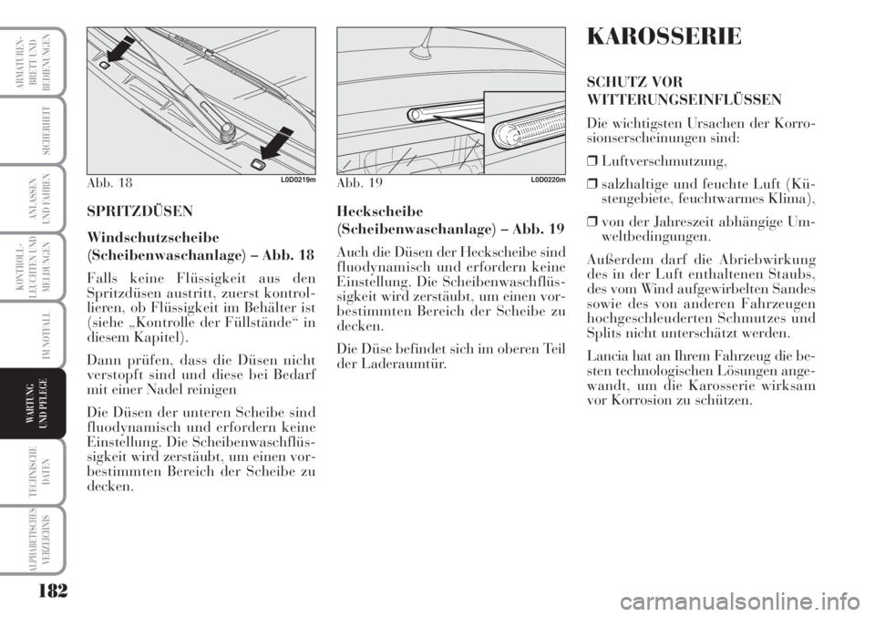 Lancia Musa 2010  Betriebsanleitung (in German) 182
KONTROLL-
LEUCHTEN UND
MELDUNGEN
ARMATUREN -
BRETT UND
BEDIENUNGEN
SICHERHEIT
ANLASSEN
UND FAHREN
IM NOTFALL
TECHNISCHE
DATEN
ALPHABETISCHESVERZEICHNIS
WARTUNG 
UND PFLEGE
SPRITZDÜSEN
Windschutzs